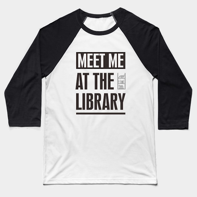 MEET ME AT THE LIBRARY TEXT Baseball T-Shirt by BAJAJU